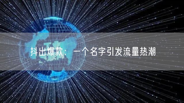 抖出爆款：一个名字引发流量热潮
