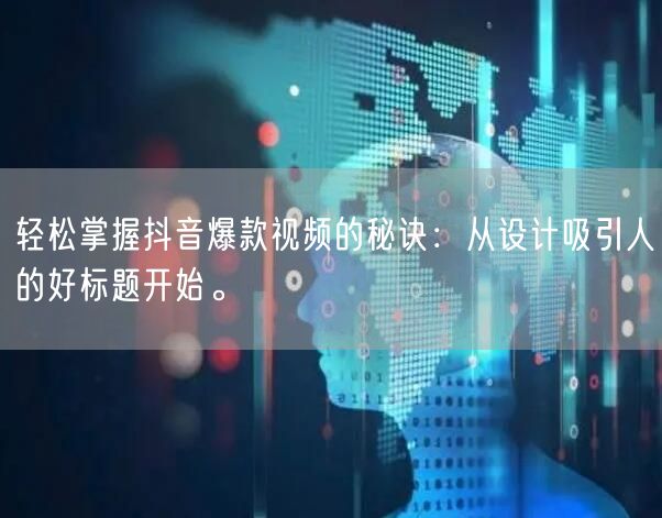 轻松掌握抖音爆款视频的秘诀：从设计吸引人的好标题开始。