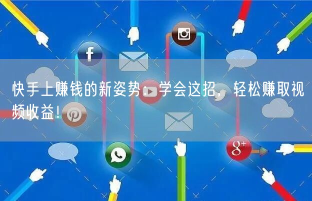 快手上赚钱的新姿势：学会这招，轻松赚取视