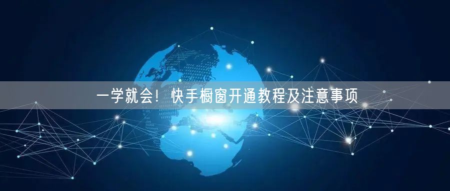 一学就会！快手橱窗开通教程及注意事项