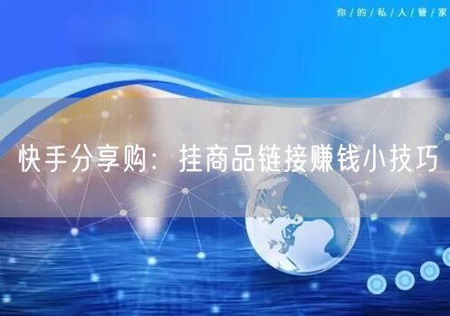 快手分享购：挂商品链接赚钱小技巧