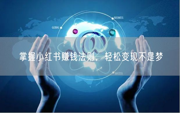 掌握小红书赚钱法则，轻松变现不是梦
