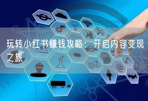 玩转小红书赚钱攻略：开启内容变现之旅