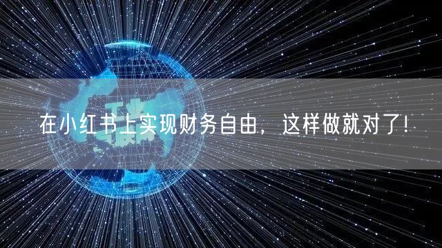 在小红书上实现财务自由，这样做就对了！